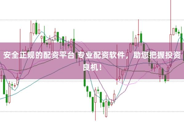 安全正规的配资平台 专业配资软件，助您把握投资良机！