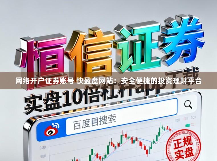 网络开户证券账号 快盈盘网站：安全便捷的投资理财平台