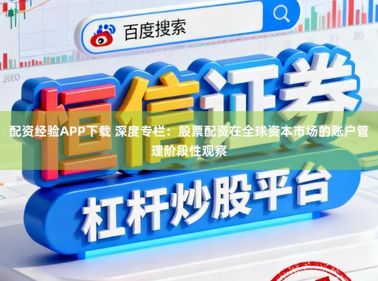 配资经验APP下载 深度专栏：股票配资在全球资本市场的账户管理阶段性观察