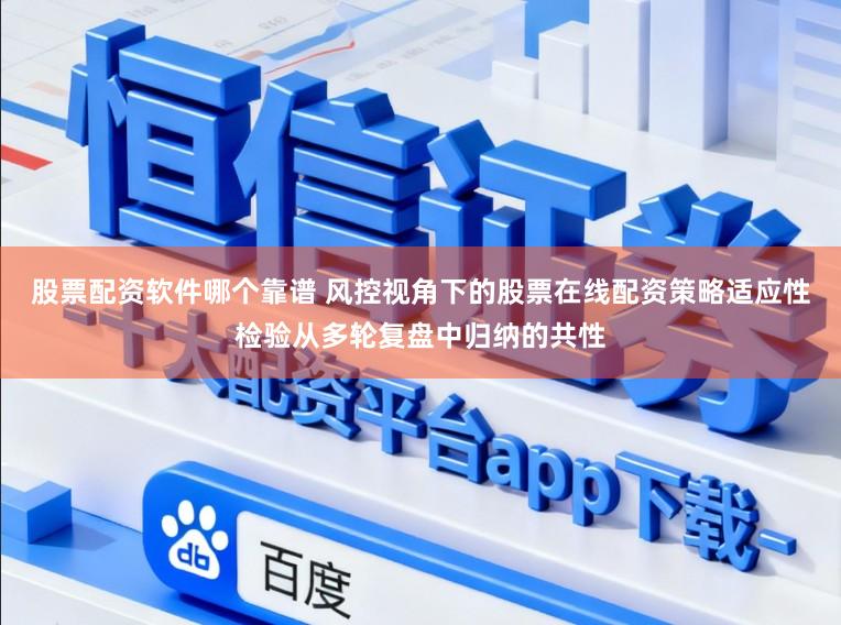 股票配资软件哪个靠谱 风控视角下的股票在线配资策略适应性检验从多轮复盘中归纳的共性