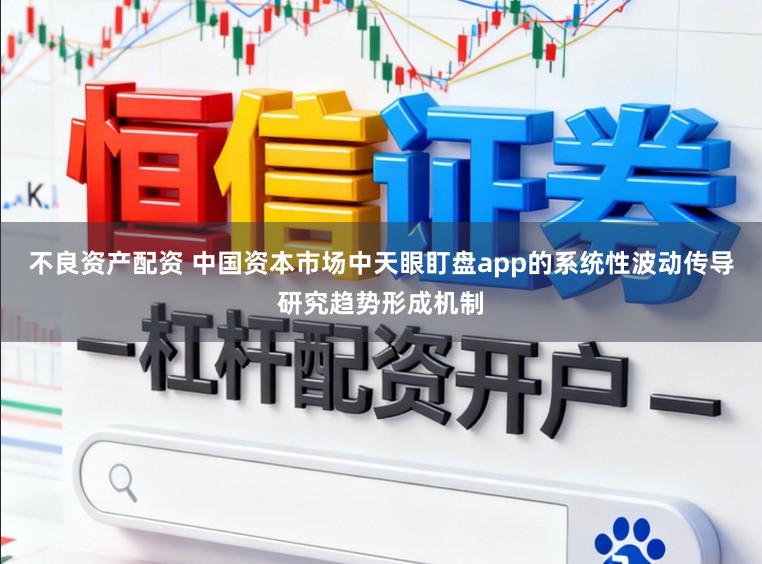 不良资产配资 中国资本市场中天眼盯盘app的系统性波动传导研究趋势形成机制
