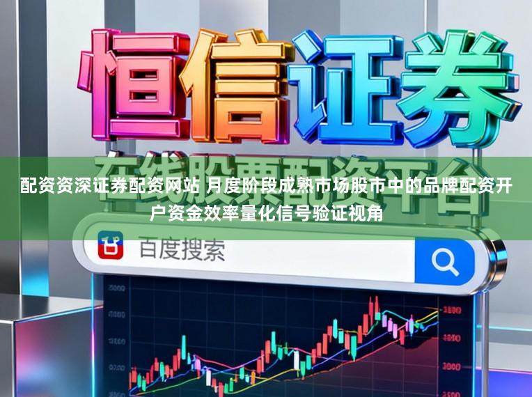 配资资深证券配资网站 月度阶段成熟市场股市中的品牌配资开户资金效率量化信号验证视角