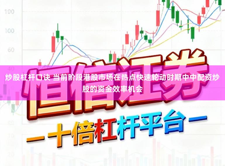 炒股杠杆口诀 当前阶段港股市场在热点快速轮动时期中中配资炒股的资金效率机会