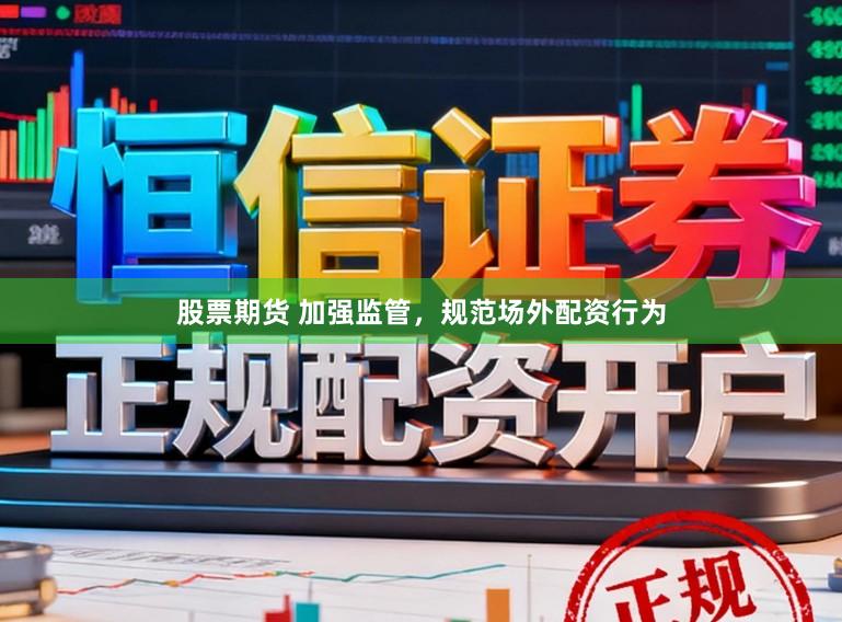 股票期货 加强监管，规范场外配资行为