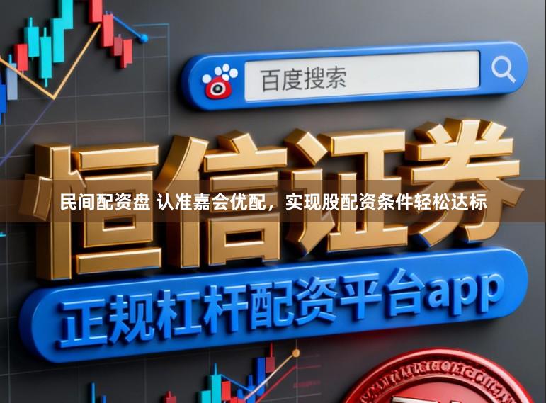 民间配资盘 认准嘉会优配，实现股配资条件轻松达标