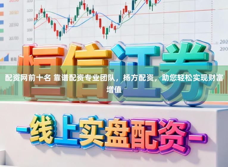 配资网前十名 靠谱配资专业团队，杨方配资，助您轻松实现财富增值