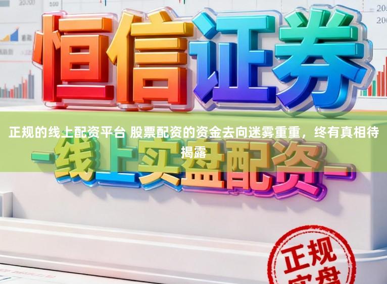正规的线上配资平台 股票配资的资金去向迷雾重重，终有真相待揭露